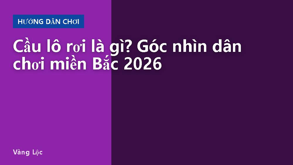 Cầu lô rơi là gì? Góc nhìn dân chơi miền Bắc 2026