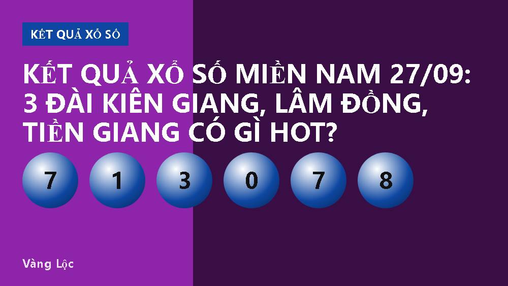 Kết quả xổ số miền Nam 27/09: 3 đài Kiên Giang, Lâm Đồng, Tiền Giang có gì hot?