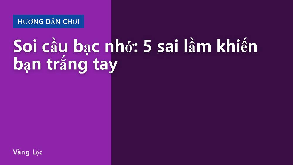 Soi cầu bạc nhớ: 5 sai lầm khiến bạn trắng tay